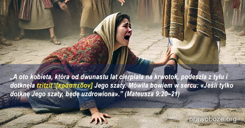 Kobieta cierpiąca na krwotok dotyka tzitzitu Jezusa i zostaje uzdrowiona zgodnie z Ewangelią Mateusza 9:20–21.